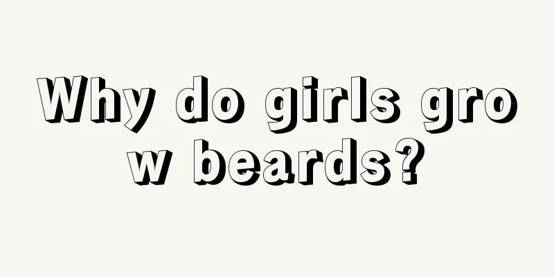 Why do girls grow beards?