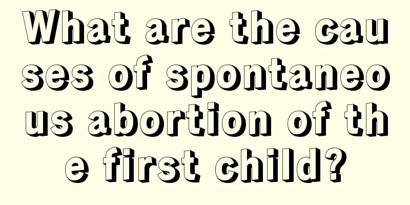 What are the causes of spontaneous abortion of the first child?