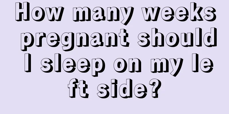 How many weeks pregnant should I sleep on my left side?