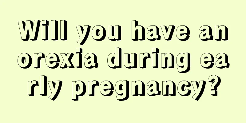 Will you have anorexia during early pregnancy?