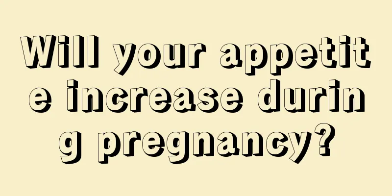 Will your appetite increase during pregnancy?