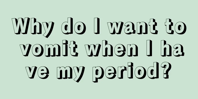 Why do I want to vomit when I have my period?