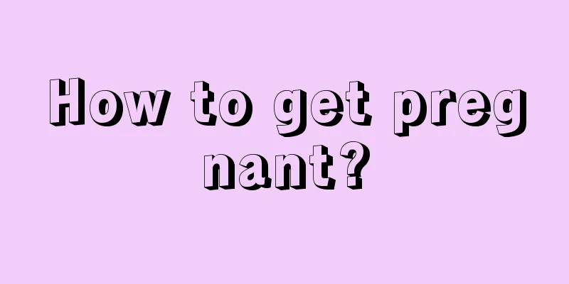 How to get pregnant?