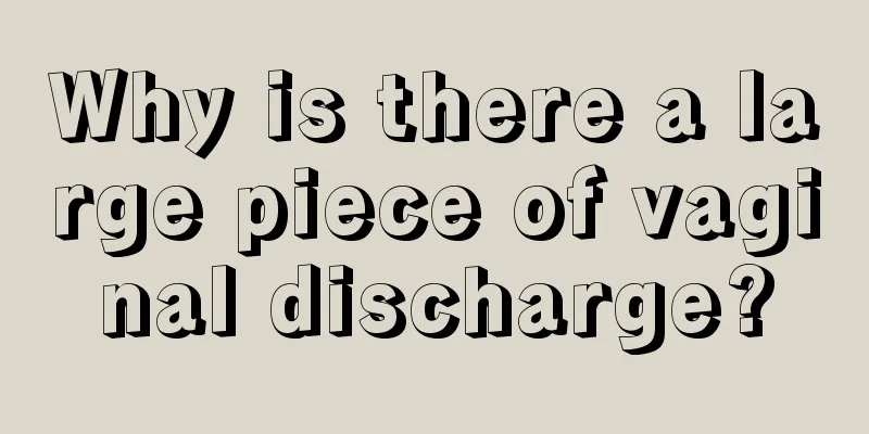 Why is there a large piece of vaginal discharge?