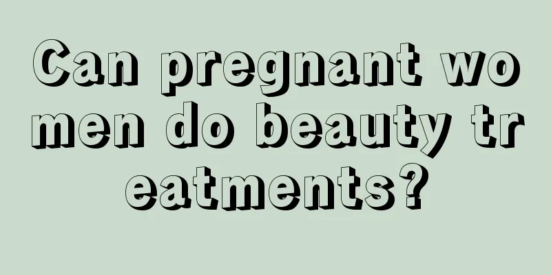 Can pregnant women do beauty treatments?