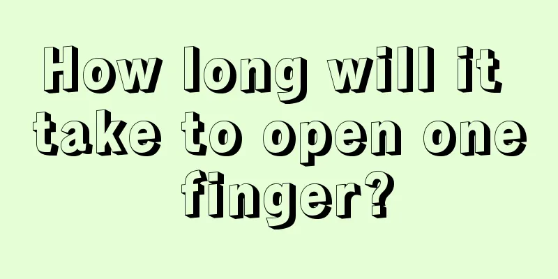 How long will it take to open one finger?