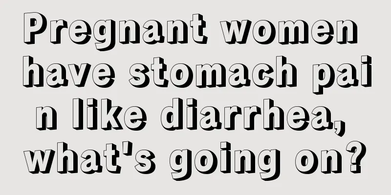 Pregnant women have stomach pain like diarrhea, what's going on?