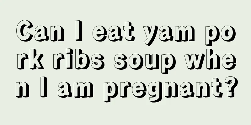 Can I eat yam pork ribs soup when I am pregnant?