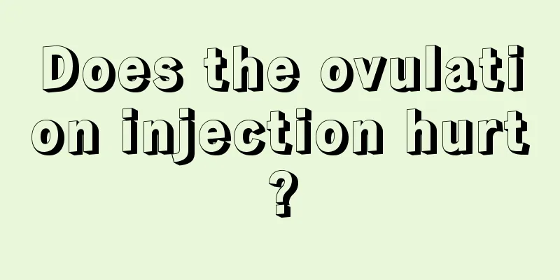 Does the ovulation injection hurt?