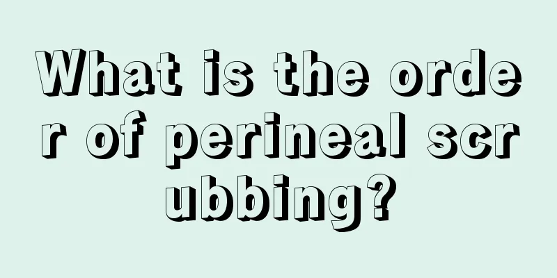 What is the order of perineal scrubbing?