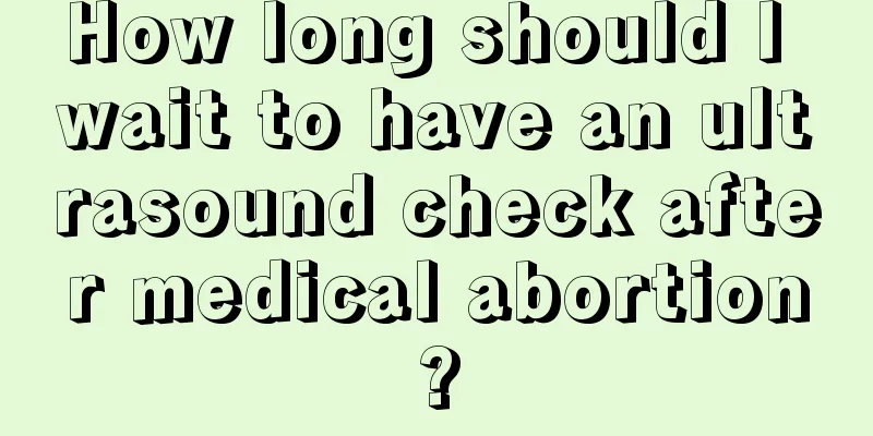 How long should I wait to have an ultrasound check after medical abortion?