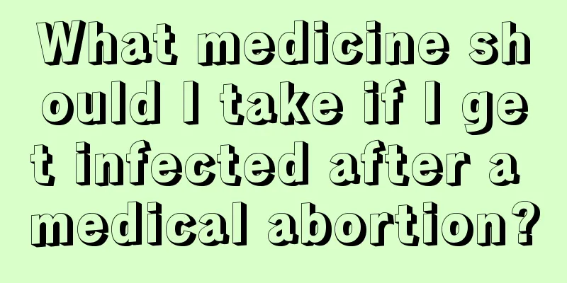 What medicine should I take if I get infected after a medical abortion?