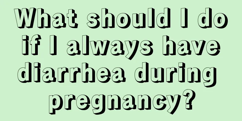 What should I do if I always have diarrhea during pregnancy?