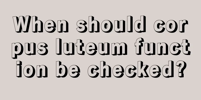 When should corpus luteum function be checked?