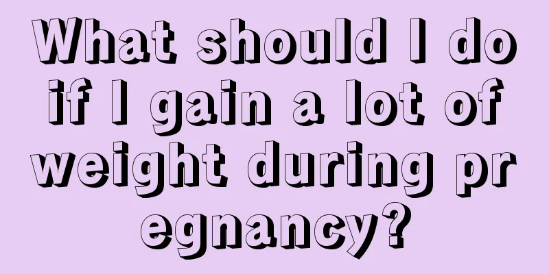 What should I do if I gain a lot of weight during pregnancy?