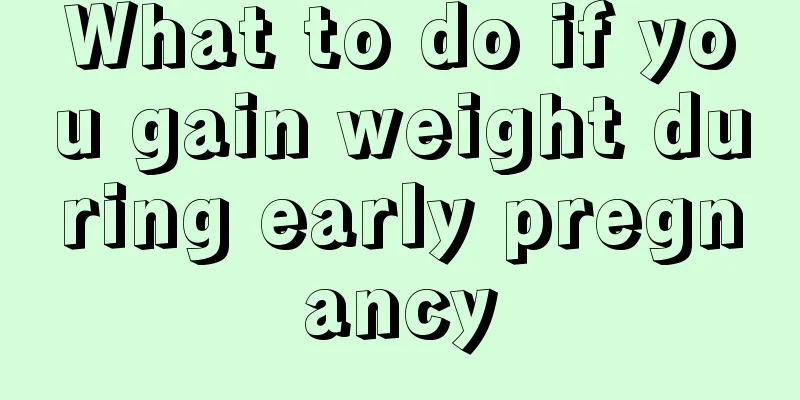 What to do if you gain weight during early pregnancy