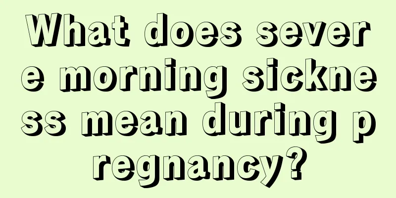 What does severe morning sickness mean during pregnancy?