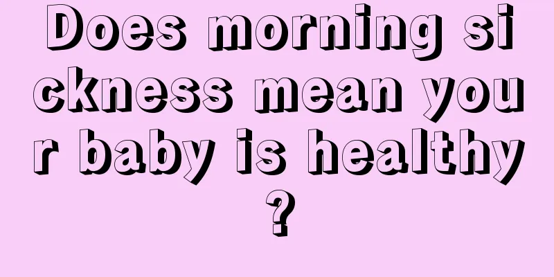 Does morning sickness mean your baby is healthy?