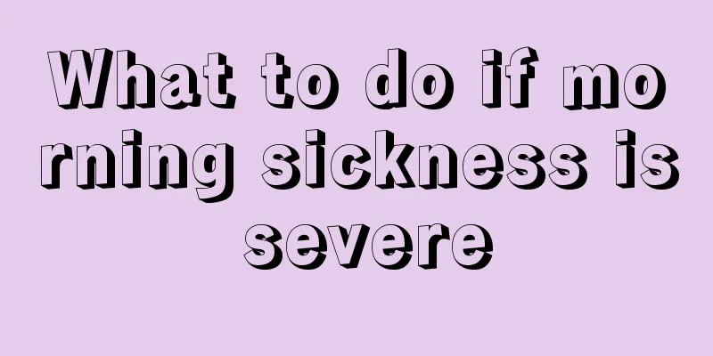 What to do if morning sickness is severe