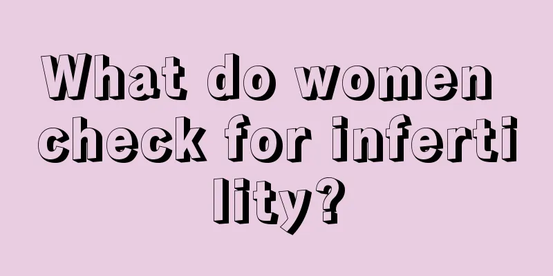 What do women check for infertility?