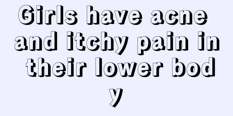 Girls have acne and itchy pain in their lower body