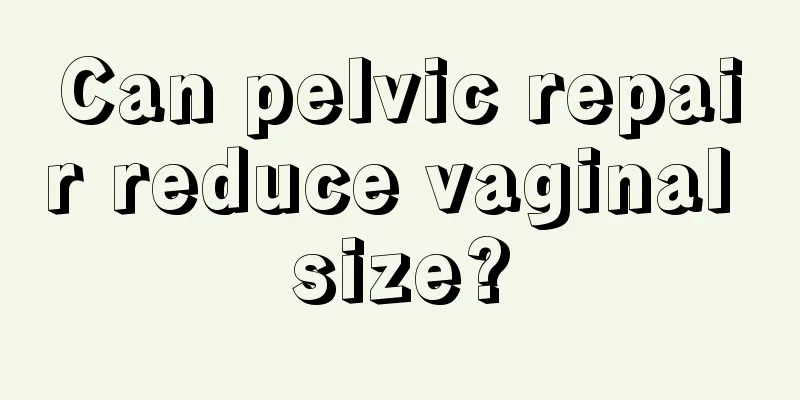 Can pelvic repair reduce vaginal size?