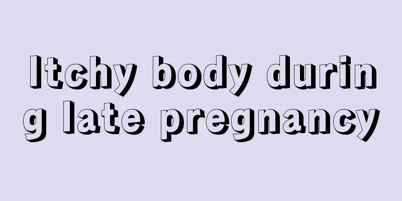 Itchy body during late pregnancy