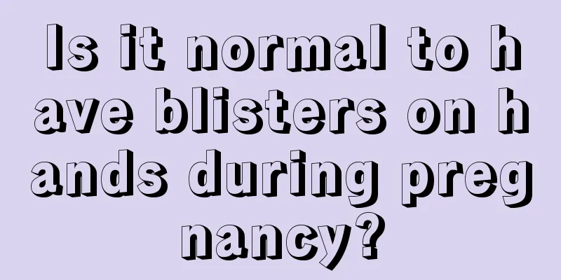 Is it normal to have blisters on hands during pregnancy?