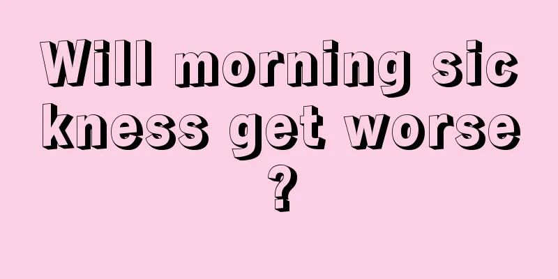 Will morning sickness get worse?