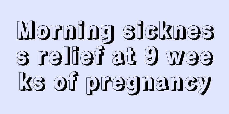 Morning sickness relief at 9 weeks of pregnancy