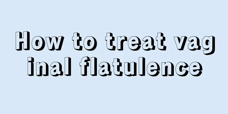 How to treat vaginal flatulence