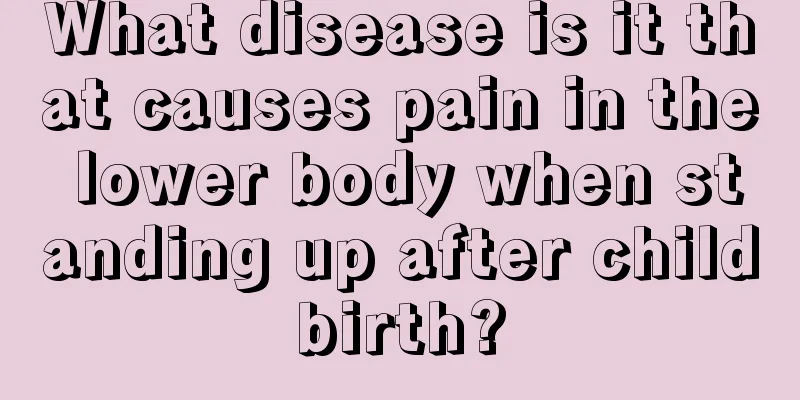 What disease is it that causes pain in the lower body when standing up after childbirth?