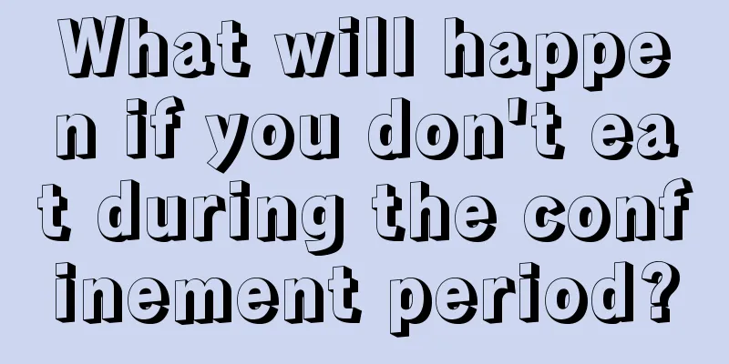 What will happen if you don't eat during the confinement period?