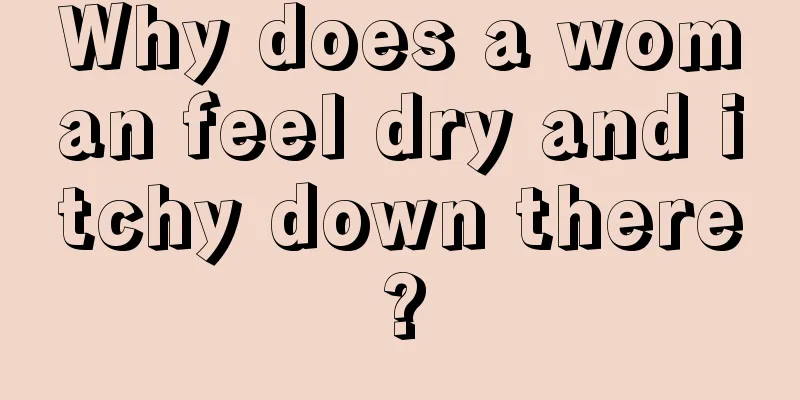 Why does a woman feel dry and itchy down there?