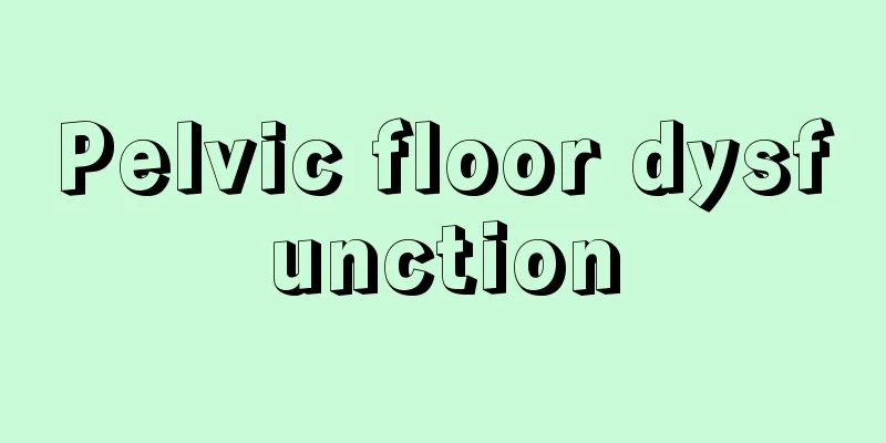 Pelvic floor dysfunction