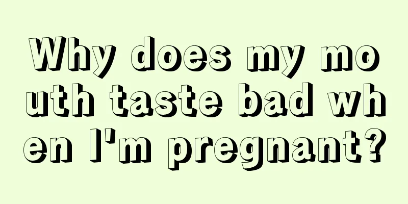 Why does my mouth taste bad when I'm pregnant?