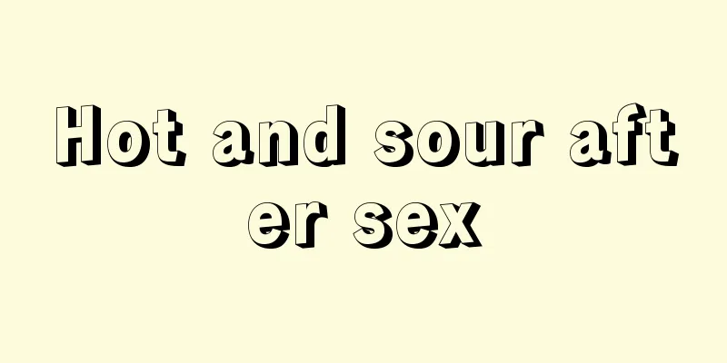 Hot and sour after sex