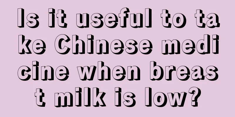 Is it useful to take Chinese medicine when breast milk is low?