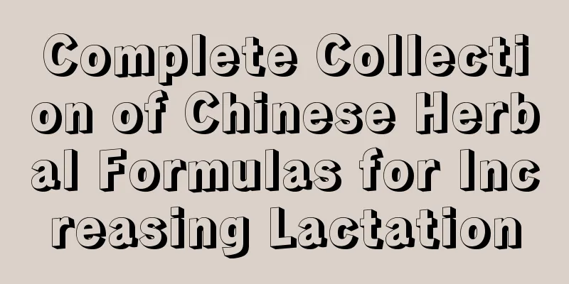 Complete Collection of Chinese Herbal Formulas for Increasing Lactation