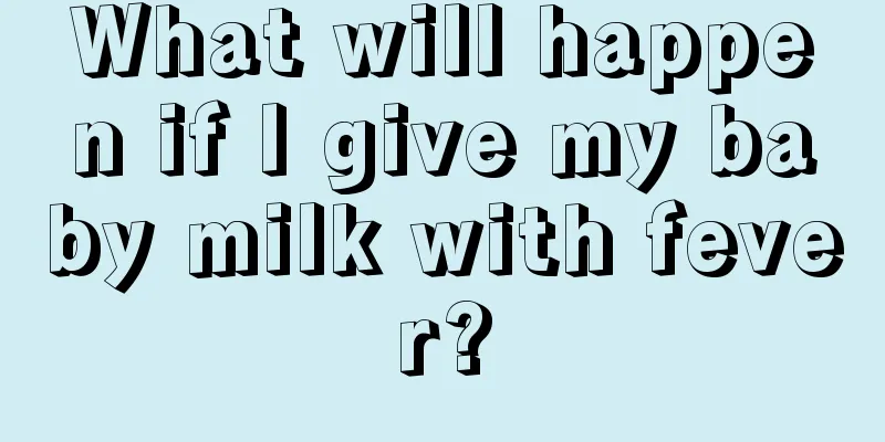 What will happen if I give my baby milk with fever?