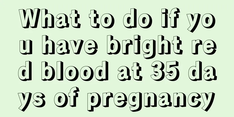 What to do if you have bright red blood at 35 days of pregnancy