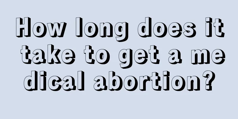 How long does it take to get a medical abortion?