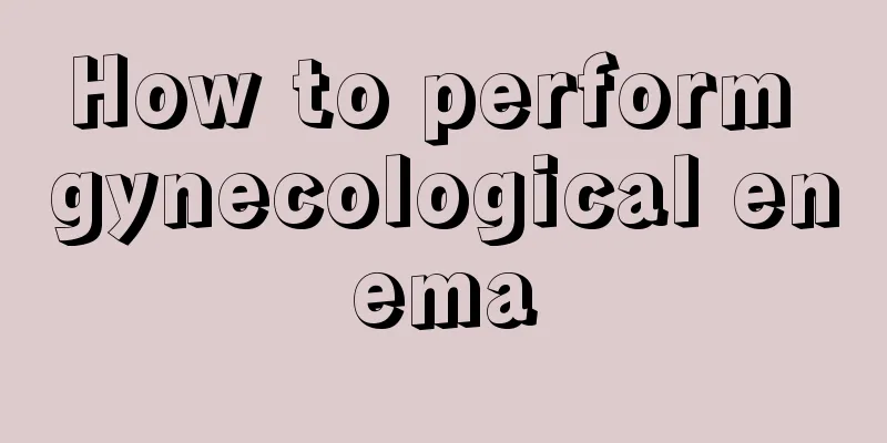 How to perform gynecological enema