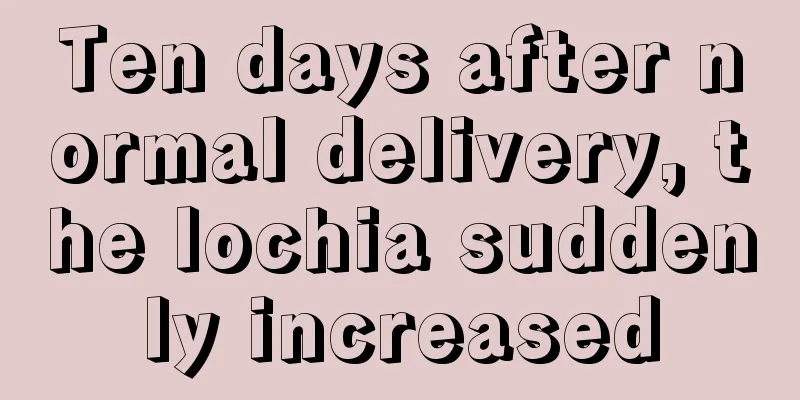 Ten days after normal delivery, the lochia suddenly increased