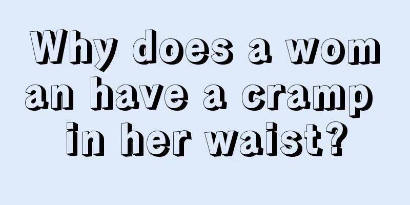 Why does a woman have a cramp in her waist?