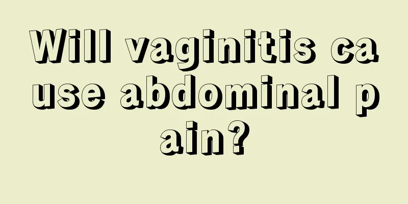 Will vaginitis cause abdominal pain?