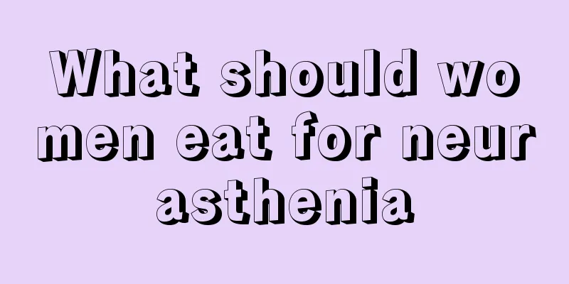 What should women eat for neurasthenia