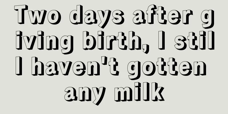 Two days after giving birth, I still haven't gotten any milk