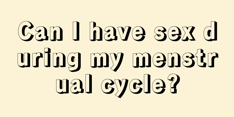 Can I have sex during my menstrual cycle?