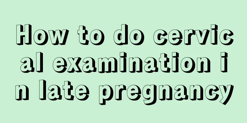 How to do cervical examination in late pregnancy